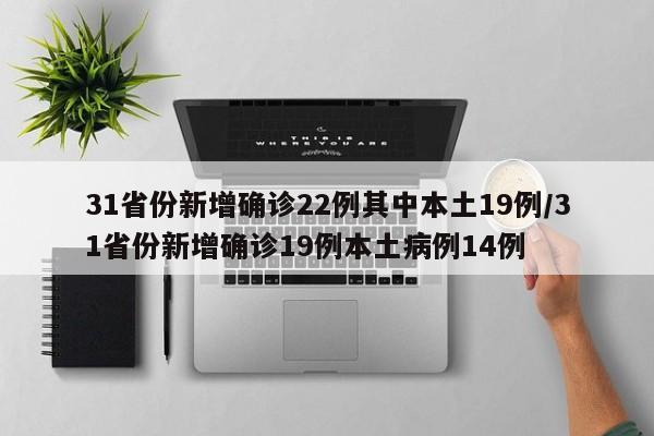 31省份新增确诊22例其中本土19例/31省份新增确诊19例本土病例14例