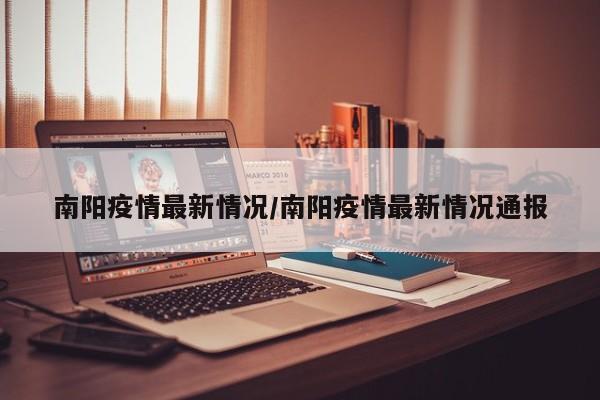 南阳疫情最新情况/南阳疫情最新情况通报