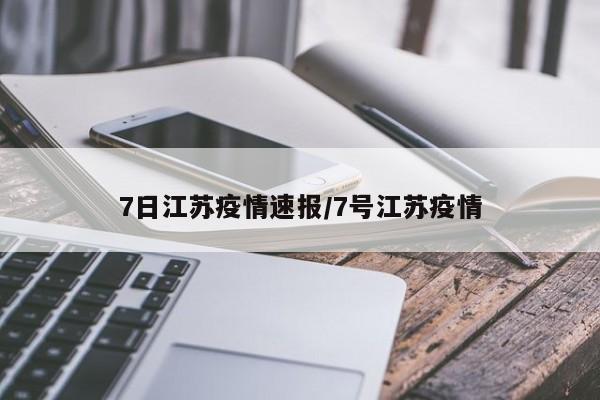 7日江苏疫情速报/7号江苏疫情