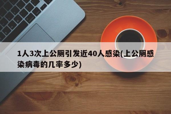 1人3次上公厕引发近40人感染(上公厕感染病毒的几率多少)