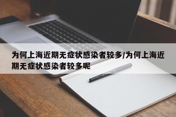 为何上海近期无症状感染者较多/为何上海近期无症状感染者较多呢