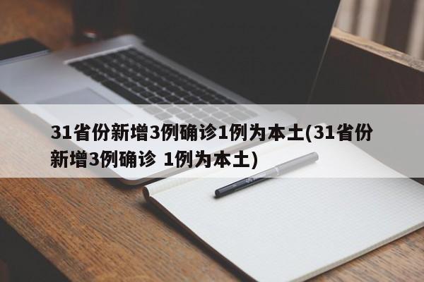 31省份新增3例确诊1例为本土(31省份新增3例确诊 1例为本土)