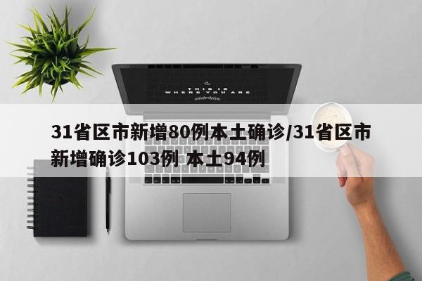 31省区市新增80例本土确诊/31省区市新增确诊103例 本土94例