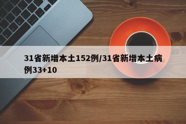 31省新增本土152例/31省新增本土病例33+10