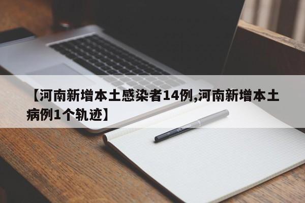 【河南新增本土感染者14例,河南新增本土病例1个轨迹】