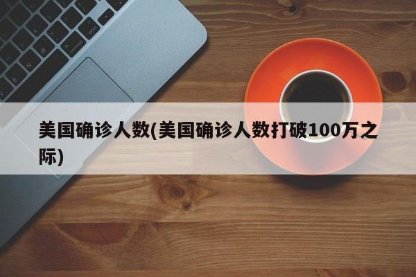 美国确诊人数(美国确诊人数打破100万之际)