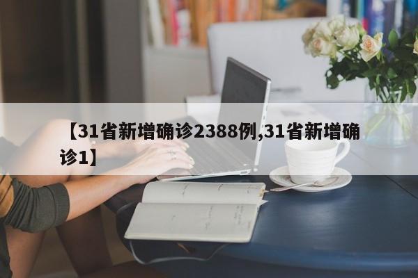 【31省新增确诊2388例,31省新增确诊1】