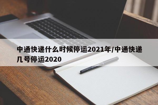 中通快递什么时候停运2021年/中通快递几号停运2020