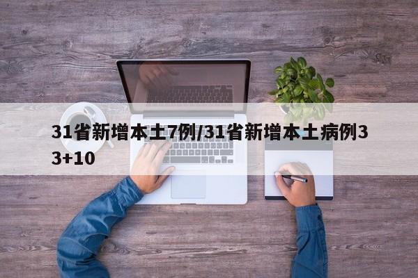 31省新增本土7例/31省新增本土病例33+10