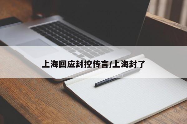 上海回应封控传言/上海封了