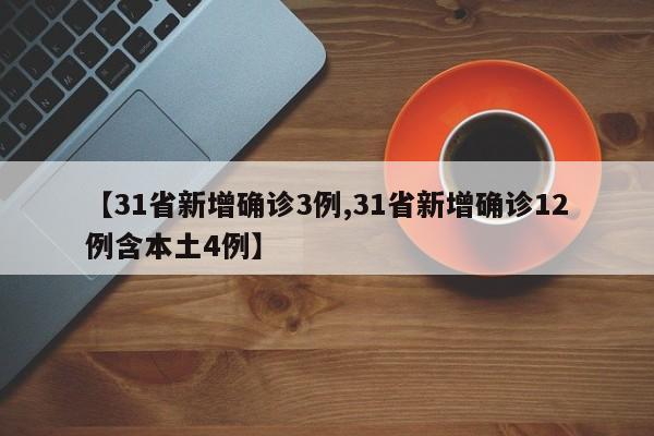 【31省新增确诊3例,31省新增确诊12例含本土4例】