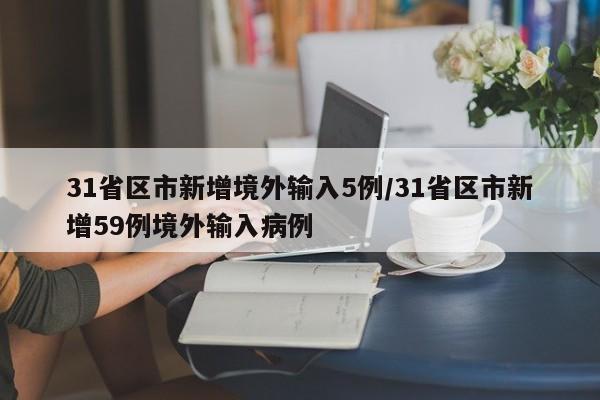 31省区市新增境外输入5例/31省区市新增59例境外输入病例