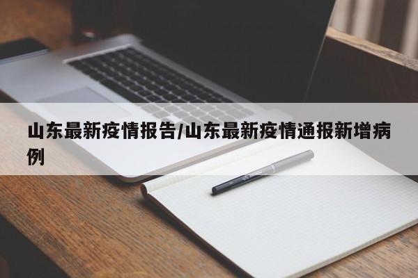 山东最新疫情报告/山东最新疫情通报新增病例