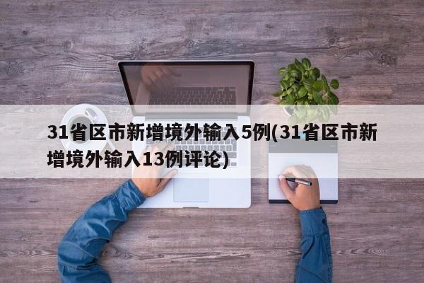 31省区市新增境外输入5例(31省区市新增境外输入13例评论)