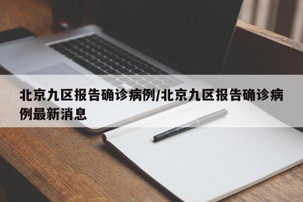 北京九区报告确诊病例/北京九区报告确诊病例最新消息