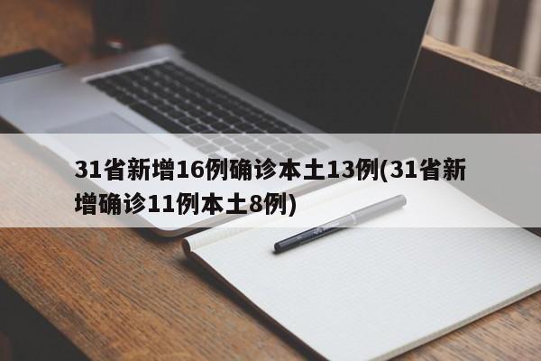 31省新增16例确诊本土13例(31省新增确诊11例本土8例)