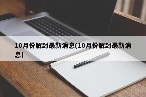 10月份解封最新消息(10月份解封最新消息)