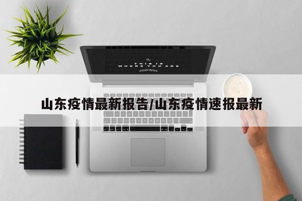 山东疫情最新报告/山东疫情速报最新