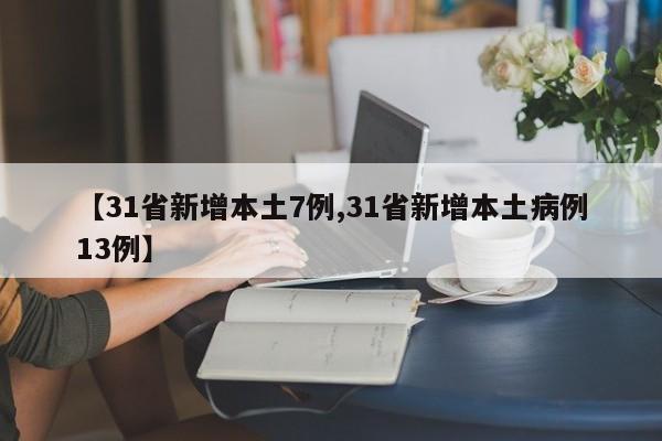 【31省新增本土7例,31省新增本土病例13例】