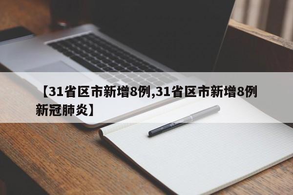 【31省区市新增8例,31省区市新增8例新冠肺炎】