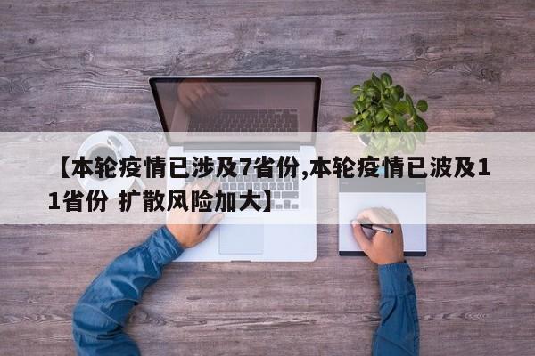 【本轮疫情已涉及7省份,本轮疫情已波及11省份 扩散风险加大】