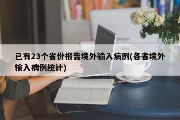 已有23个省份报告境外输入病例(各省境外输入病例统计)