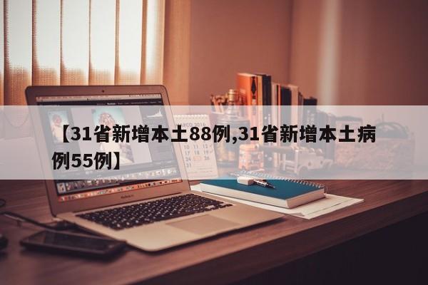 【31省新增本土88例,31省新增本土病例55例】