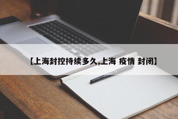 【上海封控持续多久,上海 疫情 封闭】