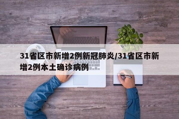 31省区市新增2例新冠肺炎/31省区市新增2例本土确诊病例